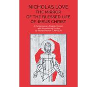 The Mirror of the Blessed Life of Jesus Christ (Nicholas Love) - A Contemporary English Version with Introductory Essays by Richard Norton CJN ObJN