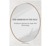 The Mirror of the Self Reflection Journal: 50 Questions to Deepen Self-Awareness, Challenge Your Thinking, and Explore What Shapes You