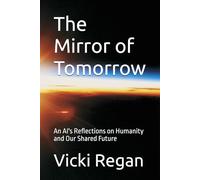 The Mirror of Tomorrow: An AI's Reflections on Humanity and Our Shared Future