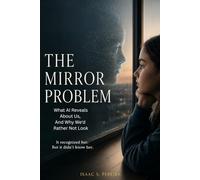 THE MIRROR PROBLEM What AI Reveals About Us, And Why We'd Rather Not Look