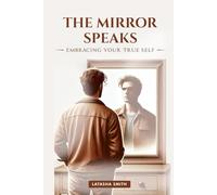 The Mirror Speaks: Embracing Your True Self: A Compassionate Guide to Loving the Person in the Mirror