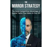 The Mirror Strategy: The Quiet Competitive Advantage of Digital Twins That Make AI Pay Off
