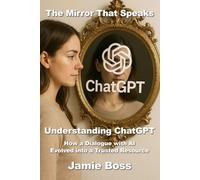 The Mirror that Speaks: Understanding ChatGPT: How a Dialogue with AI Evolved into a Trusted Resource