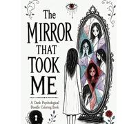 The Mirror That Took Me: A Dark Psychological Doodle Coloring Book Exploring Lost Identity, Self-Discovery, and Surreal Worlds