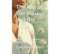 The Mirror, The Mask, and the Voice: A Story of Surviving, Silence and God's Restoration