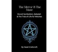 The Mirror & The Maze: Occult Symbolism, Qabalah & The Tree of Life for Witches