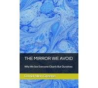 THE MIRROR WE AVOID: Why We See Everyone Clearly But Ourselves