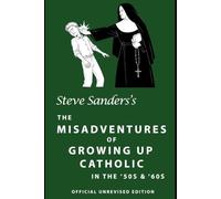 The Misadventures of Growing Up Catholic in the ‘50s & ‘60s