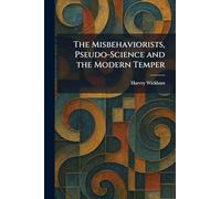 The Misbehaviorists, Pseudo-Science and the Modern Temper