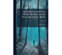 The Miscellaneous Prose Works of Sir Walter Scott, Bart