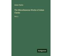 The Miscellaneous Works of Adam Clarke: Vol. 5