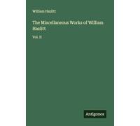 The Miscellaneous Works of William Hazlitt: Vol. II