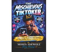The Mischievous TikToker: HOW TO STOP THE SCROLL, START DEBATES, AND STAY ONLINE WITHOUT LOSING YOUR SOUL