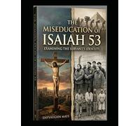 The Miseducation of Isaiah 53 Book 1: Examining the Servant's Identity