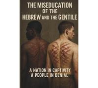 The Miseducation Of The Hebrew And The Gentile: A Nation In Captivity A People In Denial