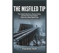 The Misfiled Tip: The Delphi Murders, Richard Allen, and the Five-Year Failure That Let a Killer Walk Free