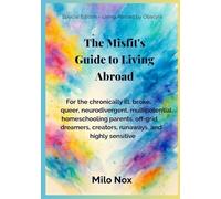 The Misfit’s Guide to Living Abroad: For the chronically ill, broke, queer, neurodivergent, multipotential, homeschooling parents, off-grid dreamers, creators, runaways, and highly sensitive