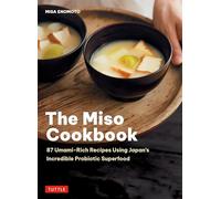 The Miso Cookbook: 87 Umami-rich Recipes Using Japan's Incredible Probiotic Health Food