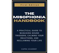 The Misophonia Handbook: A Practical Guide to Managing Sound Triggers, Calming Your Reactions, and Reclaiming Your Life