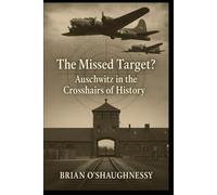 The Missed Target?: Auschwitz in the Crosshairs of History