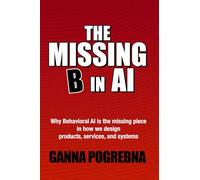 The Missing B in AI: Why Behavioral AI is the Missing Piece in How We Design Products, Services, and Systems