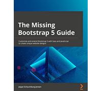 The Missing Bootstrap 5 Guide: Customize and extend Bootstrap 5 with Sass and JavaScript to create unique website designs