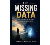 The Missing Data: Why the Truth You See Is Not Always the Whole Truth