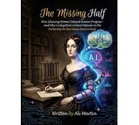 The Missing Half: How Silencing Women Delayed Human Progress, and Why Civilization’s Future Depends on the Partnership We Were Always Meant to Build