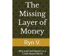 The Missing Layer of Money: Why Gold Still Matters in a Credit-Based World