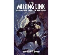 The Missing Link and Other Tales of Ape-Men - Dodds Georges T.