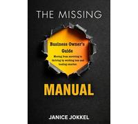 The Missing Manual: Business Owner’s Guide: Moving From Surviving To Thriving By Working Less And Leading Smarter