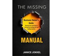 The Missing Manual: Business Owner’s Guide: Moving From Surviving To Thriving By Working Less And Leading Smarter