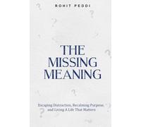 THE MISSING MEANING: Escaping Distraction, Reclaiming Purpose, and Living a Life That Matters