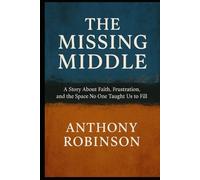 The Missing Middle: A Story About Faith, Frustration, And The Space No One Taught Us To Fill