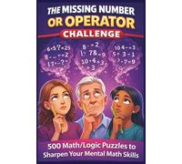 The Missing Number Challenge or Operator Challenge: 500 Math/Logic Puzzles to Sharpen Your Mental Math Skills