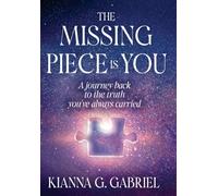 The Missing Piece Is You: A Journey Back to the Truth You’ve Always Carried: 1