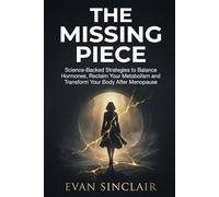 The Missing Piece: Science-Backed Strategies to Balance Hormones, Reclaim Your Metabolism and Transform Your Body After Menopause