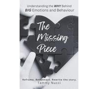 The Missing Piece: Understanding the WHY Behind BIG Emotions and Behaviour: Reframe. Reconnect. Rewrite the story.