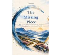 The Missing Piece: Why Knowing What to do Isn't Enough - and How to Create a Life That Makes Change Possible