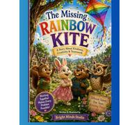 The Missing Rainbow Kite: A Heartwarming Story About Teamwork, Kindness, and Never Giving Up