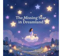 The Missing Star in Dreamland: A Magical Bedtime Adventure About Kindness, Self-Worth, and Finding Your Shine: A Heartwarming Children’s Picture Book About Friendship and Believing in Yourself