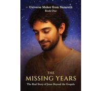 The Missing Years: The Real Story of Jesus Beyond the Gospels: 1