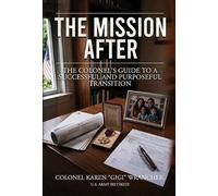 The Mission After: The Colonel's Guide to a Successful and Purposeful Transition