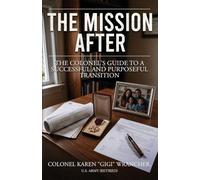 The Mission After: The Colonel's Guide to a Successful and Purposeful Transition