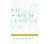 The Mission-Centered Life: Following Jesus Into the Broken Places, Study Guide