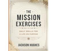 The Mission Exercises: Daily Drills For A Life On Purpose