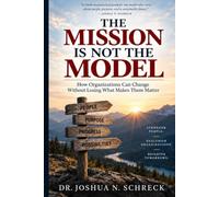 THE MISSION IS NOT THE MODEL: How Organizations Can Change Without Losing What Makes Them Matter