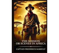 The Mission; or Scenes in Africa: Timeless Edition Featuring Authentic Illustrations