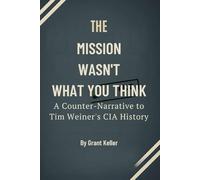 The Mission Wasn’t What You Think: A Counter-Narrative to Tim Weiner’s CIA History