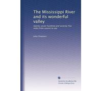 The Mississippi River and its wonderful valley twenty-seven hundred and seventy-five miles from source to sea. 1